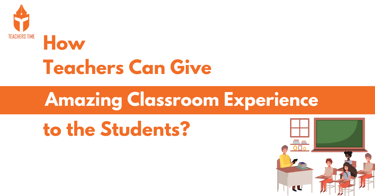 How Teachers Can Give Amazing Classroom Experience to the Students? 1 Teachers Time - How Teachers can give amazing experience to classroom students 2