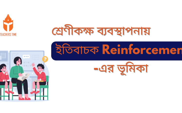  শ্রেণীকক্ষ ব্যবস্থাপনায় ইতিবাচক Reinforcement -এর ভূমিকা